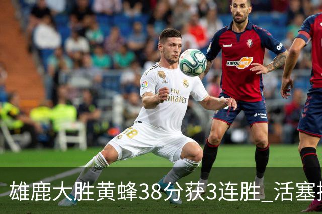 雄鹿大胜黄蜂38分获3连胜 活塞擒公牛止6连败